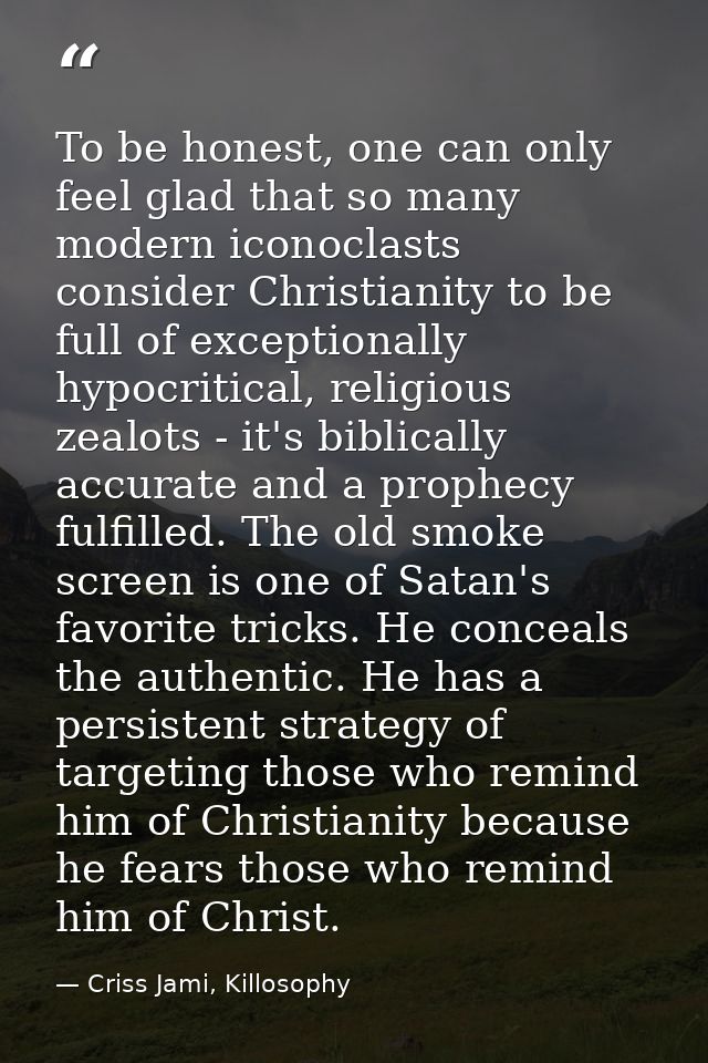 To be honest, one can only feel glad that so many modern iconoclasts consider Christianity to be full of exceptionally h — Criss Jami, Killosophy