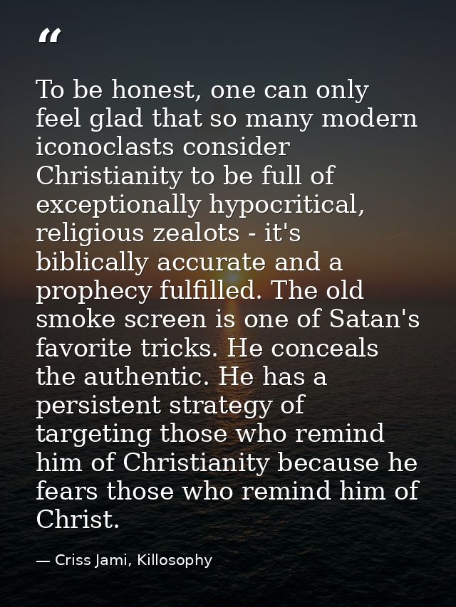 To be honest, one can only feel glad that so many modern iconoclasts consider Christianity to be full of exceptionally h — Criss Jami, Killosophy