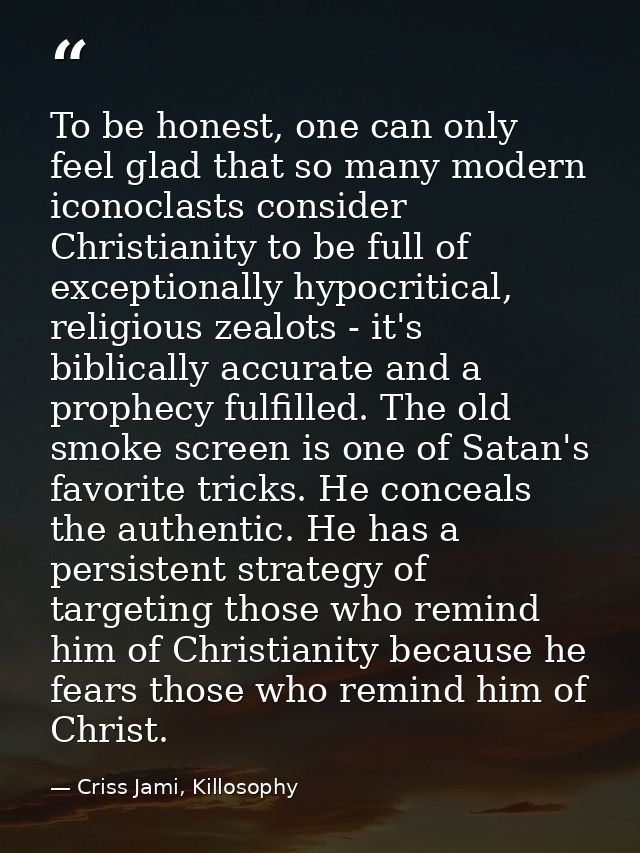 To be honest, one can only feel glad that so many modern iconoclasts consider Christianity to be full of exceptionally h — Criss Jami, Killosophy