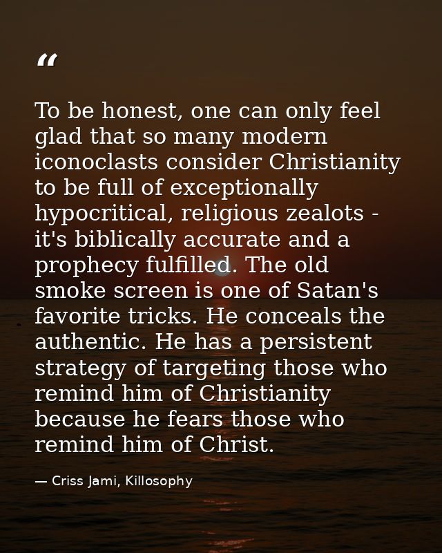 To be honest, one can only feel glad that so many modern iconoclasts consider Christianity to be full of exceptionally h — Criss Jami, Killosophy