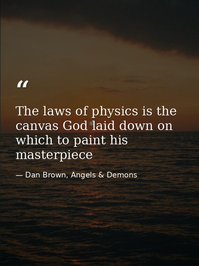 The laws of physics is the canvas God laid down on which to paint his masterpiece — Dan Brown, Angels & Demons
