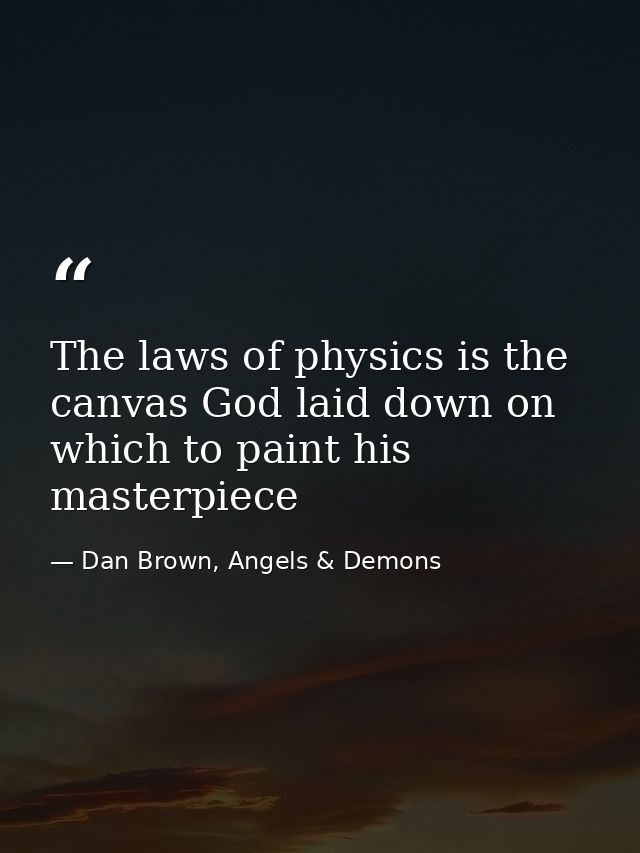 The laws of physics is the canvas God laid down on which to paint his masterpiece — Dan Brown, Angels & Demons