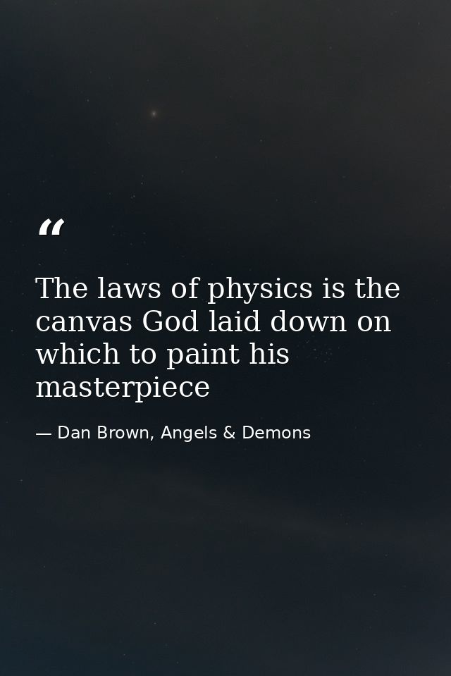 The laws of physics is the canvas God laid down on which to paint his masterpiece — Dan Brown, Angels & Demons