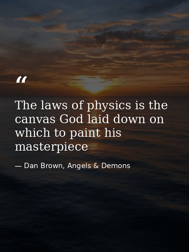 The laws of physics is the canvas God laid down on which to paint his masterpiece — Dan Brown, Angels & Demons
