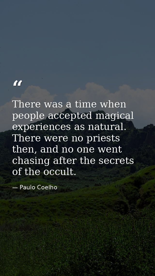 There was a time when people accepted magical experiences as natural. There were no priests then, and no one went chasin — Paulo Coelho