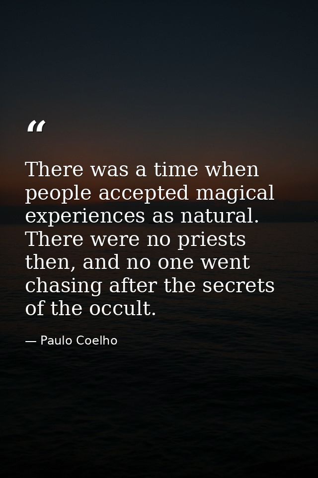 There was a time when people accepted magical experiences as natural. There were no priests then, and no one went chasin — Paulo Coelho