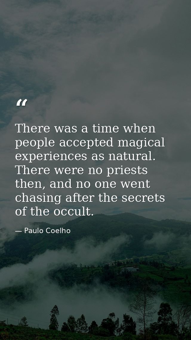 There was a time when people accepted magical experiences as natural. There were no priests then, and no one went chasin — Paulo Coelho