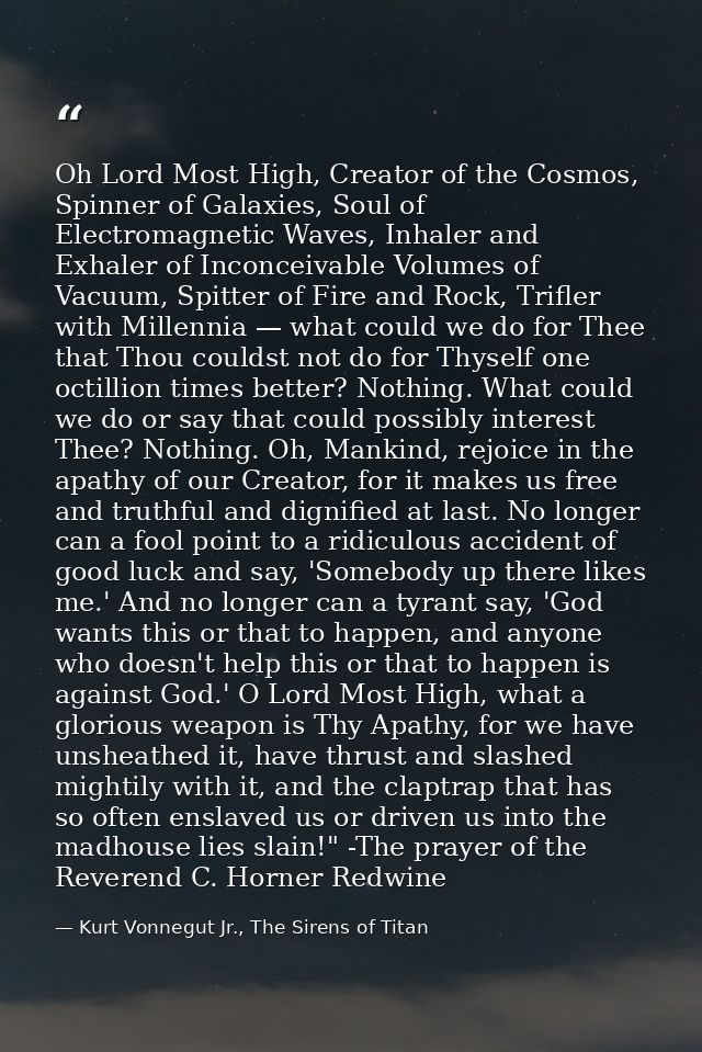Oh Lord Most High, Creator of the Cosmos, Spinner of Galaxies, Soul of Electromagnetic Waves, Inhaler and Exhaler of Inc — Kurt Vonnegut Jr., The Sirens of Titan