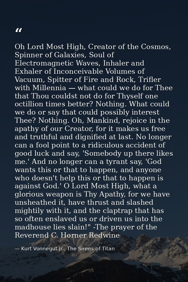 Oh Lord Most High, Creator of the Cosmos, Spinner of Galaxies, Soul of Electromagnetic Waves, Inhaler and Exhaler of Inc — Kurt Vonnegut Jr., The Sirens of Titan