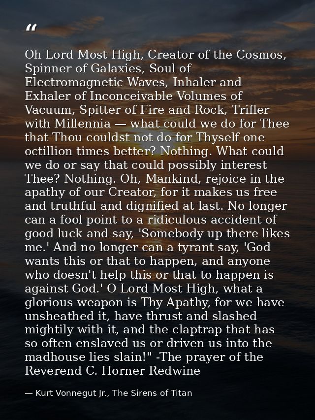 Oh Lord Most High, Creator of the Cosmos, Spinner of Galaxies, Soul of Electromagnetic Waves, Inhaler and Exhaler of Inc — Kurt Vonnegut Jr., The Sirens of Titan