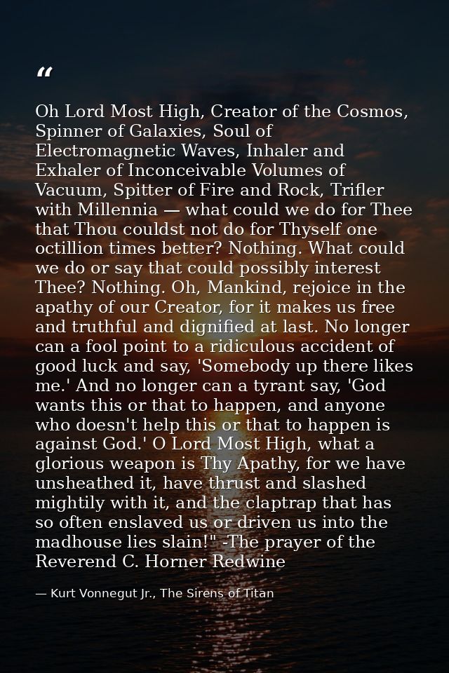 Oh Lord Most High, Creator of the Cosmos, Spinner of Galaxies, Soul of Electromagnetic Waves, Inhaler and Exhaler of Inc — Kurt Vonnegut Jr., The Sirens of Titan