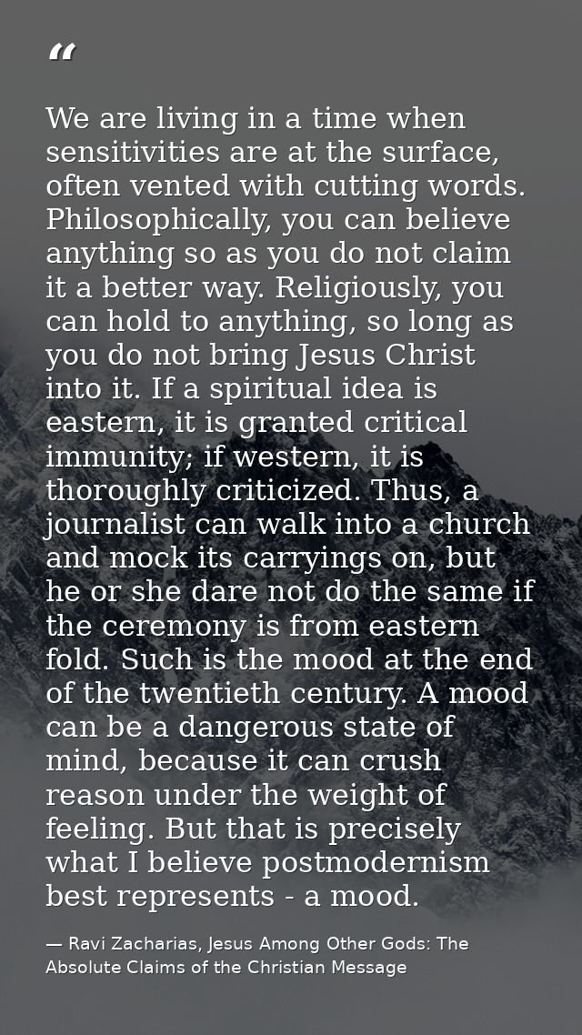 We are living in a time when sensitivities are at the surface, often vented with cutting words. Philosophically, you can — Ravi Zacharias, Jesus Among Other Gods: The Absolute Claims of the Christian Message