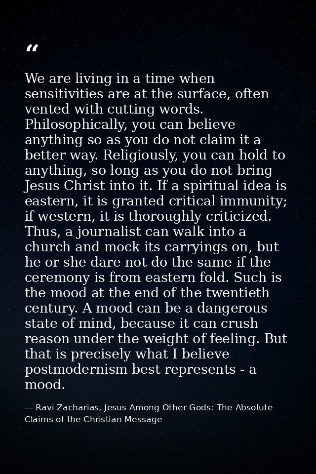 We are living in a time when sensitivities are at the surface, often vented with cutting words. Philosophically, you can — Ravi Zacharias, Jesus Among Other Gods: The Absolute Claims of the Christian Message