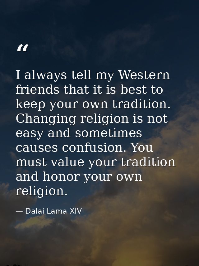 I always tell my Western friends that it is best to keep your own tradition. Changing religion is not easy and sometimes — Dalai Lama XIV
