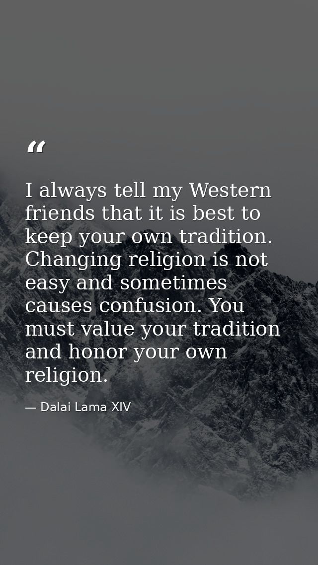I always tell my Western friends that it is best to keep your own tradition. Changing religion is not easy and sometimes — Dalai Lama XIV