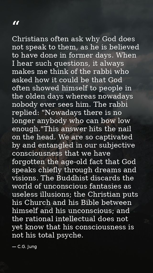 Christians often ask why God does not speak to them, as he is believed to have done in former days. When I hear such que — C.G. Jung