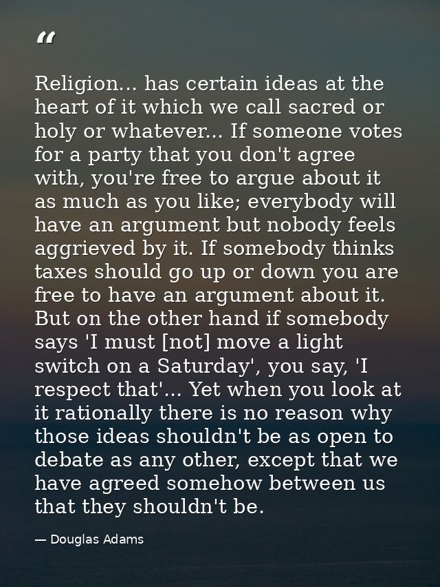 Religion... has certain ideas at the heart of it which we call sacred or holy or whatever... If someone votes for a part — Douglas Adams