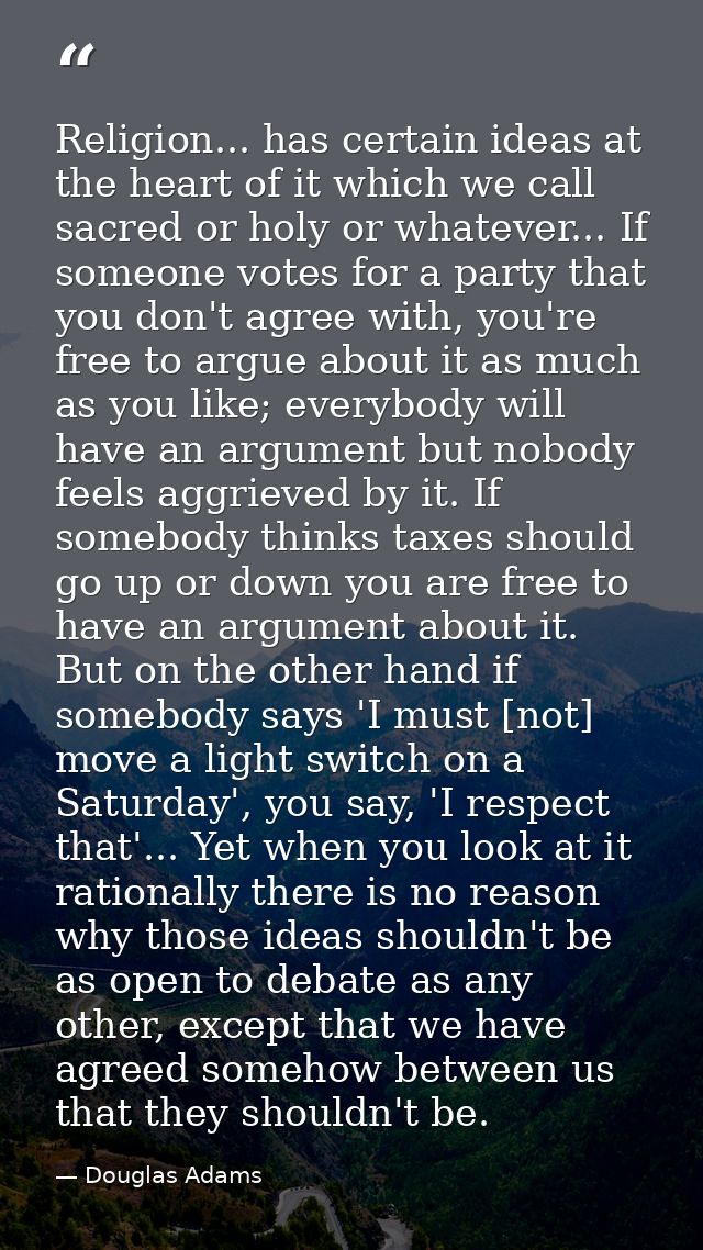Religion... has certain ideas at the heart of it which we call sacred or holy or whatever... If someone votes for a part — Douglas Adams
