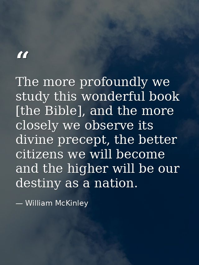 The more profoundly we study this wonderful book [the Bible], and the more closely we observe its divine precept, the be — William McKinley