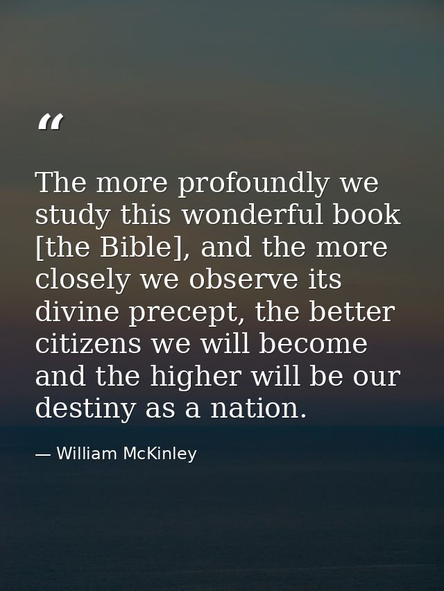 The more profoundly we study this wonderful book [the Bible], and the more closely we observe its divine precept, the be — William McKinley