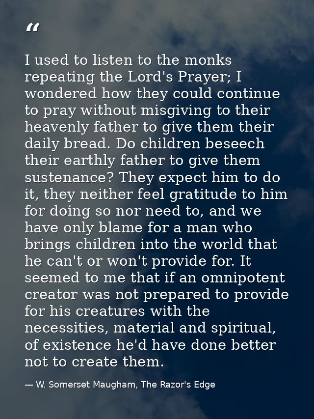 I used to listen to the monks repeating the Lord's Prayer; I wondered how they could continue to pray without misgiving  — W. Somerset Maugham, The Razor's Edge