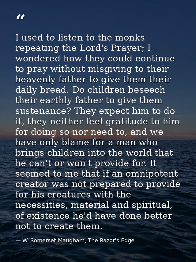 I used to listen to the monks repeating the Lord's Prayer; I wondered how they could continue to pray without misgiving  — W. Somerset Maugham, The Razor's Edge