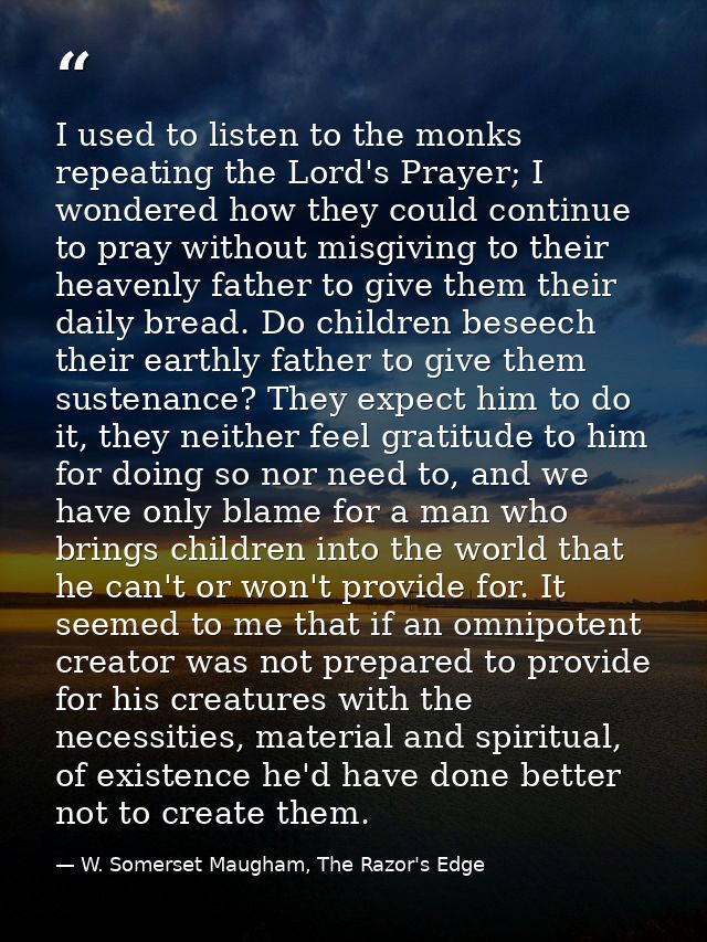 I used to listen to the monks repeating the Lord's Prayer; I wondered how they could continue to pray without misgiving  — W. Somerset Maugham, The Razor's Edge