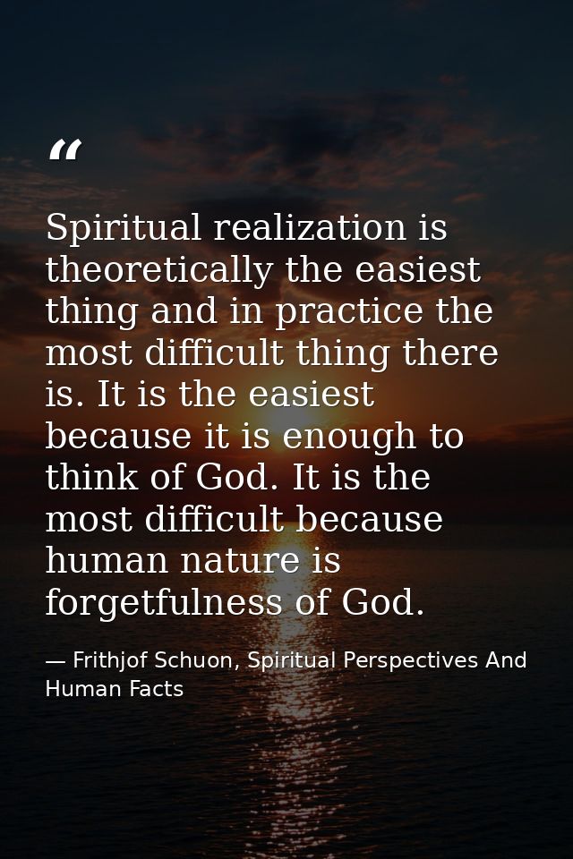 Spiritual realization is theoretically the easiest thing and in practice the most difficult thing there is. It is the ea — Frithjof Schuon, Spiritual Perspectives And Human Facts