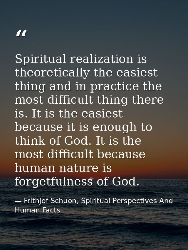 Spiritual realization is theoretically the easiest thing and in practice the most difficult thing there is. It is the ea — Frithjof Schuon, Spiritual Perspectives And Human Facts