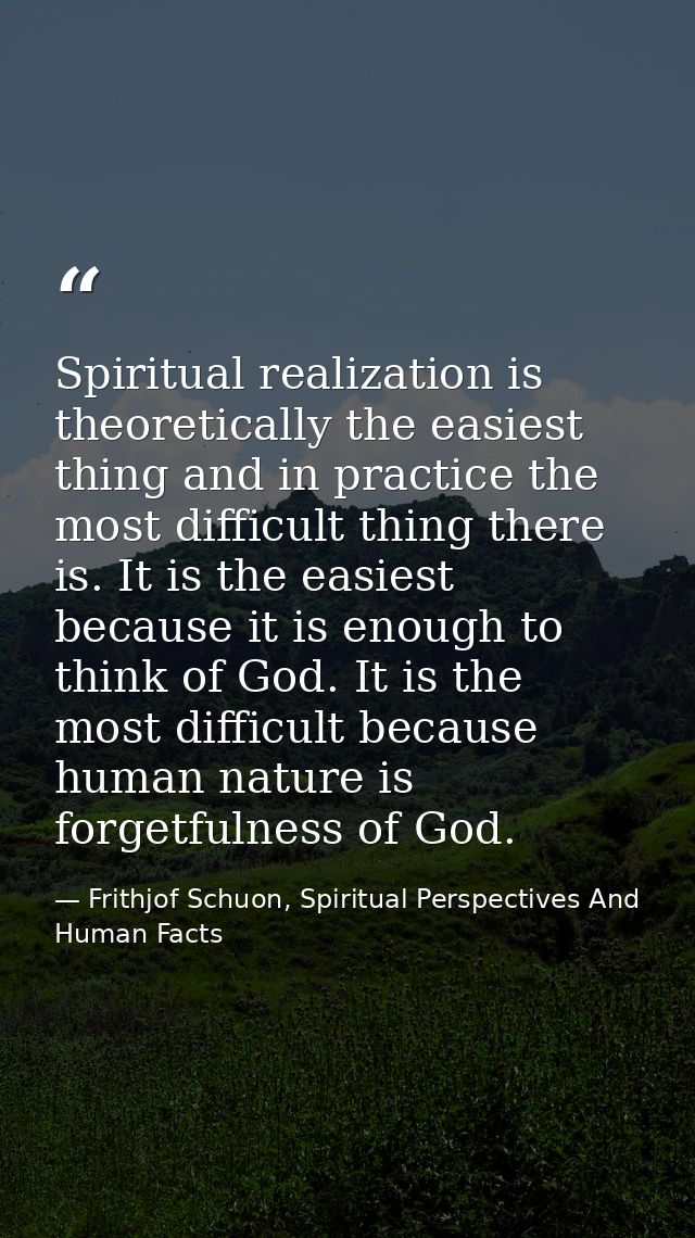 Spiritual realization is theoretically the easiest thing and in practice the most difficult thing there is. It is the ea — Frithjof Schuon, Spiritual Perspectives And Human Facts