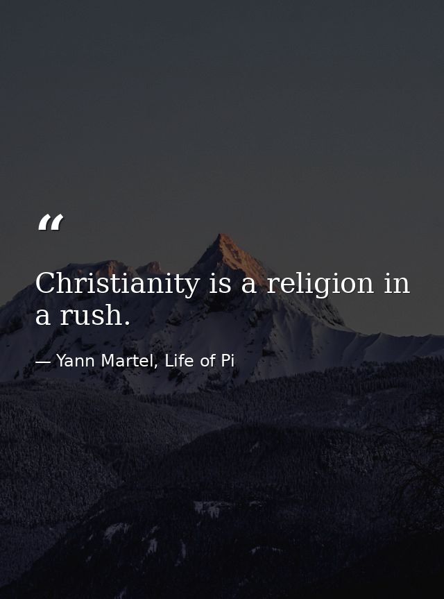 Christianity is a religion in a rush. — Yann Martel, Life of Pi