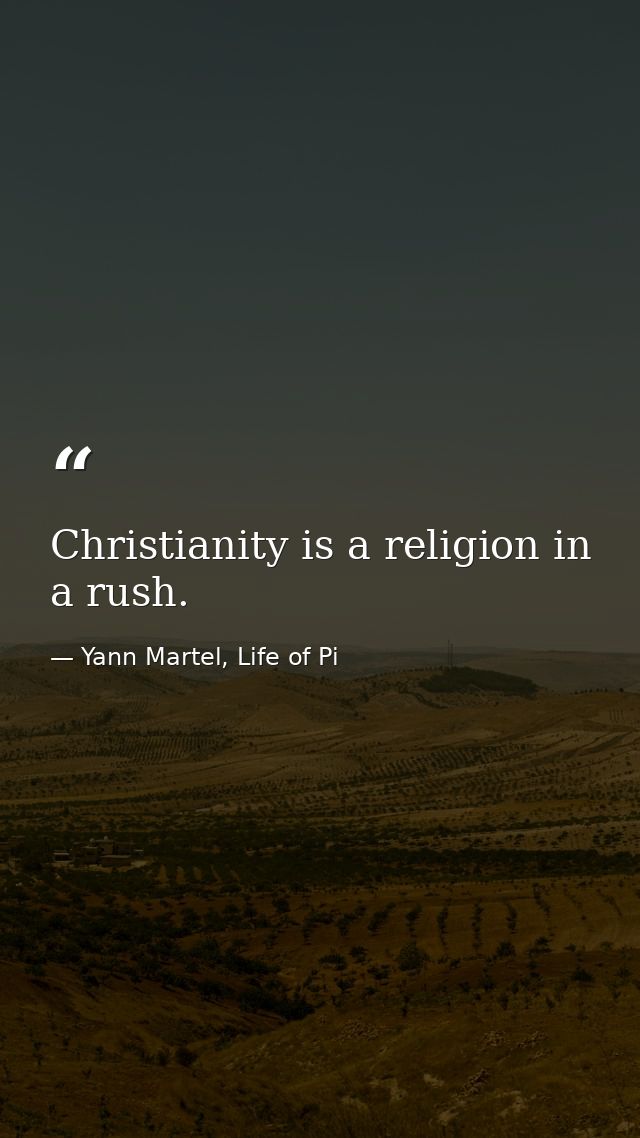 Christianity is a religion in a rush. — Yann Martel, Life of Pi