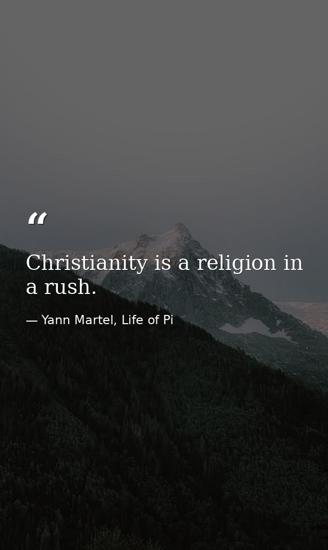 Christianity is a religion in a rush. — Yann Martel, Life of Pi
