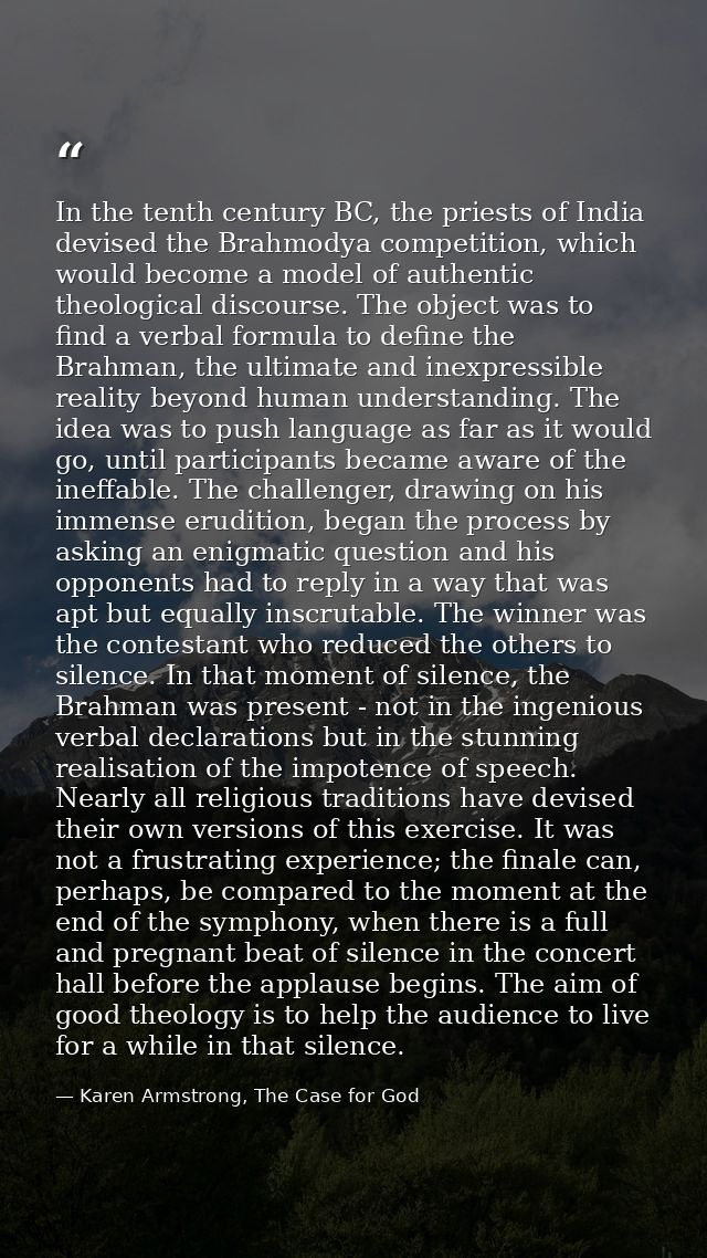 In the tenth century BC, the priests of India devised the Brahmodya competition, which would become a model of authentic — Karen Armstrong, The Case for God