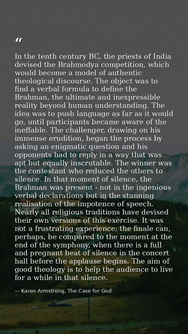 In the tenth century BC, the priests of India devised the Brahmodya competition, which would become a model of authentic — Karen Armstrong, The Case for God