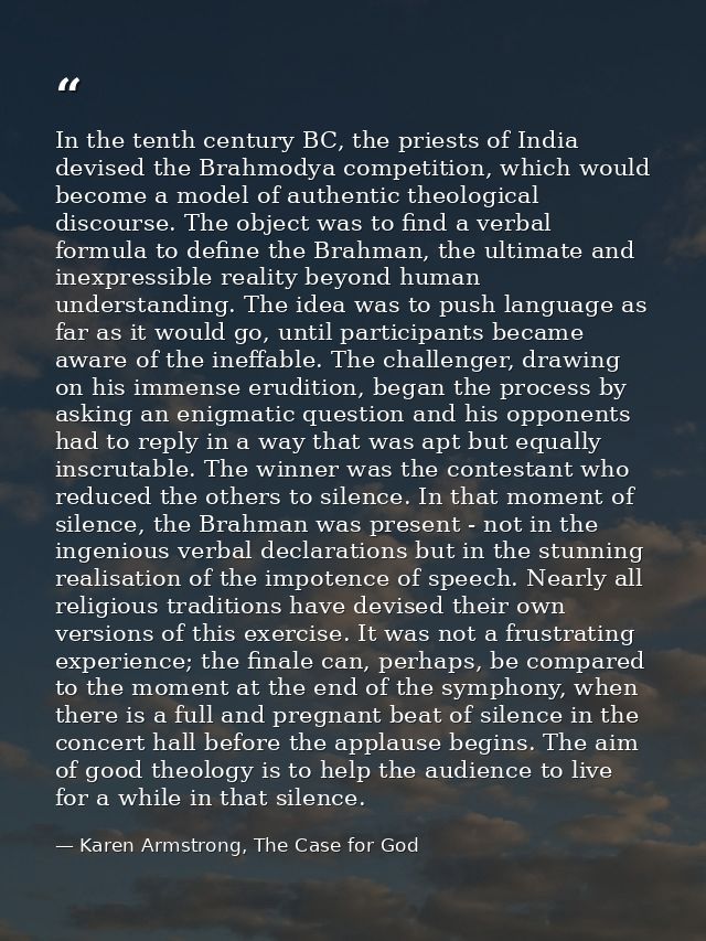 In the tenth century BC, the priests of India devised the Brahmodya competition, which would become a model of authentic — Karen Armstrong, The Case for God