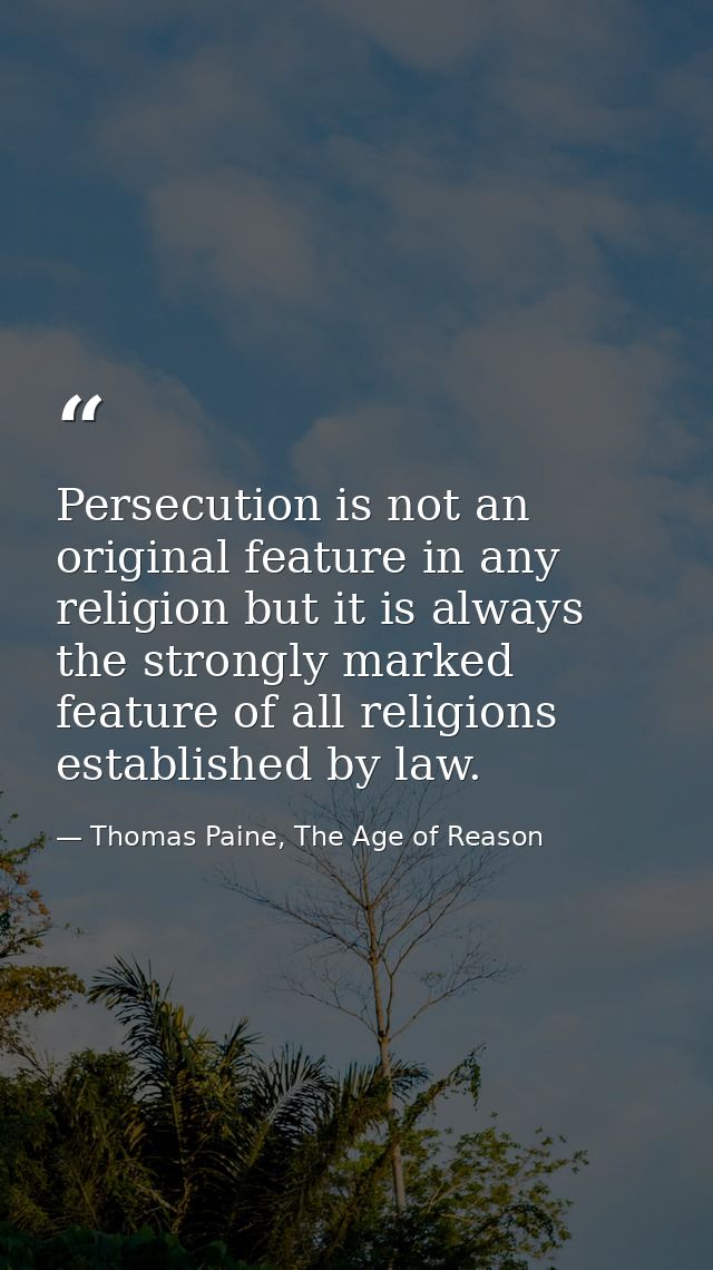Persecution is not an original feature in any religion but it is always the strongly marked feature of all religions est — Thomas Paine, The Age of Reason