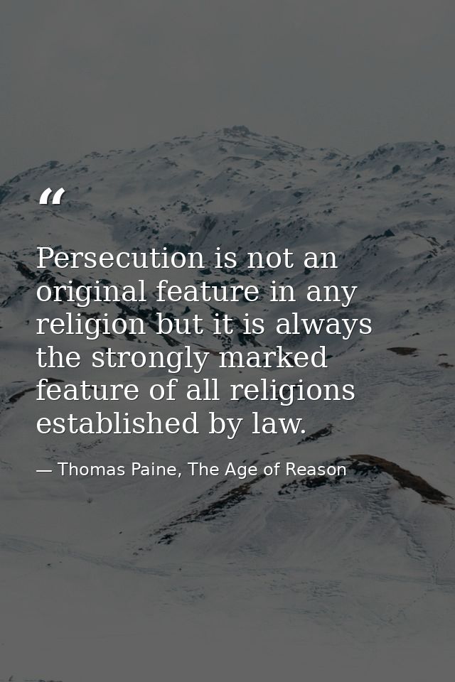 Persecution is not an original feature in any religion but it is always the strongly marked feature of all religions est — Thomas Paine, The Age of Reason