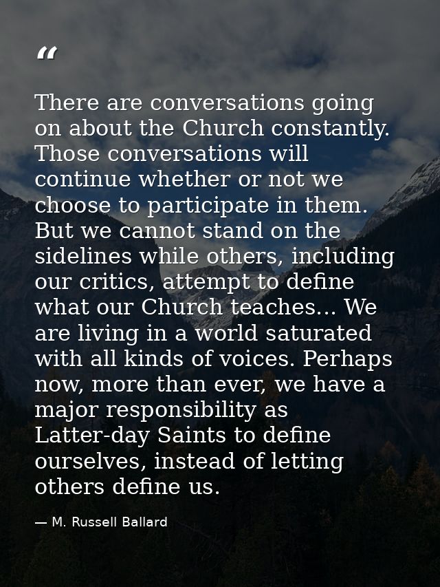 There are conversations going on about the Church constantly. Those conversations will continue whether or not we choose — M. Russell Ballard