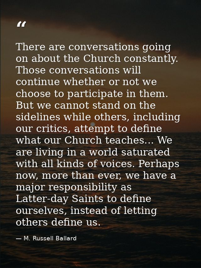 There are conversations going on about the Church constantly. Those conversations will continue whether or not we choose — M. Russell Ballard