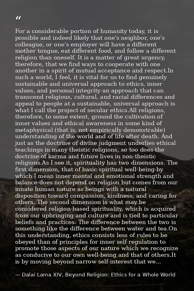 For a considerable portion of humanity today, it is possible and indeed likely that one's neighbor, one's colleague, or  — Dalai Lama XIV, Beyond Religion: Ethics for a Whole World