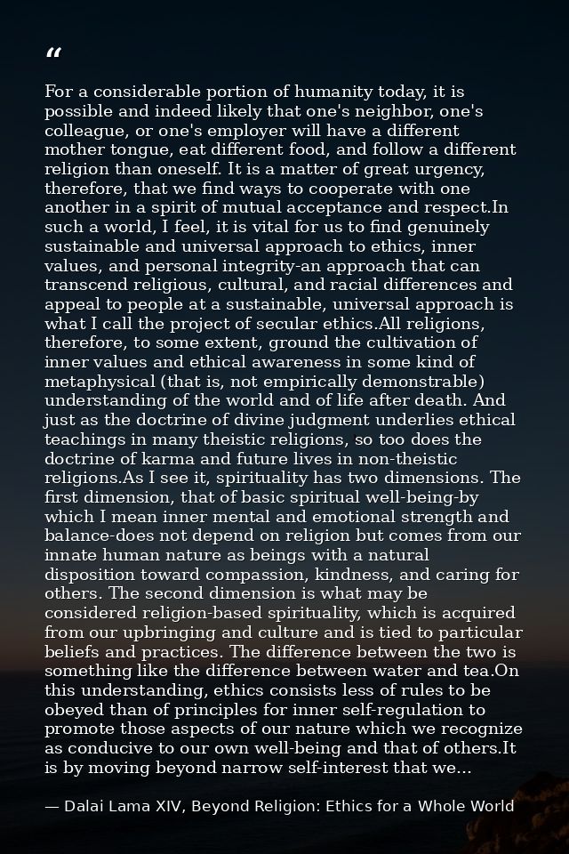 For a considerable portion of humanity today, it is possible and indeed likely that one's neighbor, one's colleague, or  — Dalai Lama XIV, Beyond Religion: Ethics for a Whole World