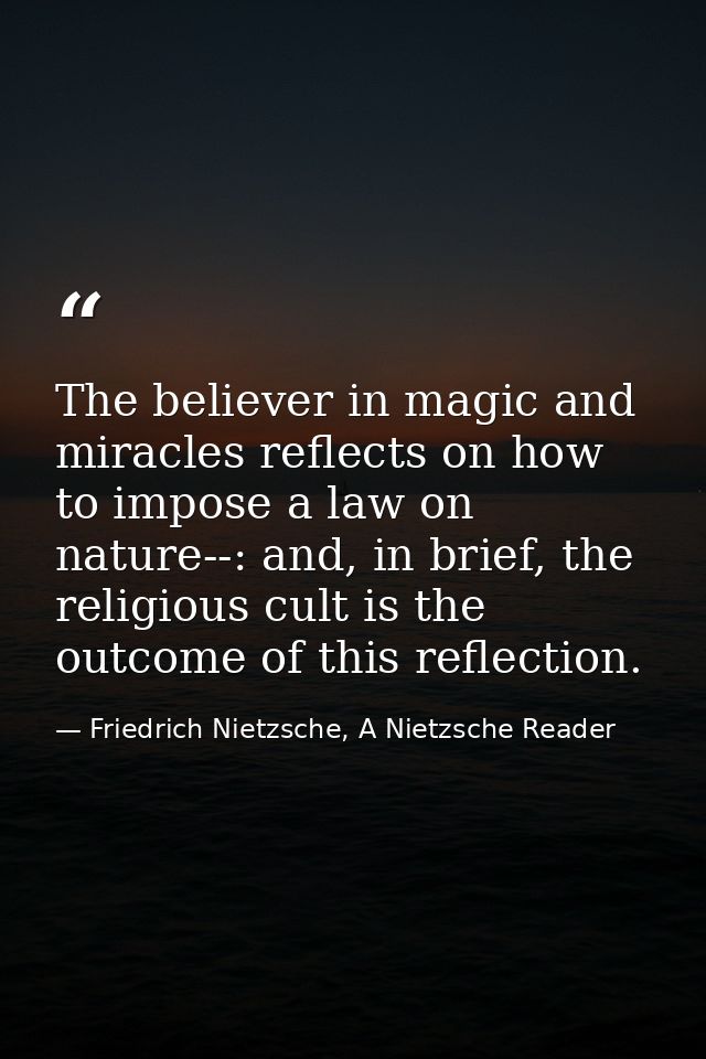 The believer in magic and miracles reflects on how to impose a law on nature--: and, in brief, the religious cult is the — Friedrich Nietzsche, A Nietzsche Reader