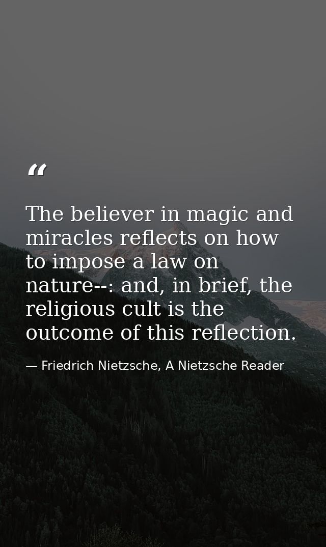 The believer in magic and miracles reflects on how to impose a law on nature--: and, in brief, the religious cult is the — Friedrich Nietzsche, A Nietzsche Reader