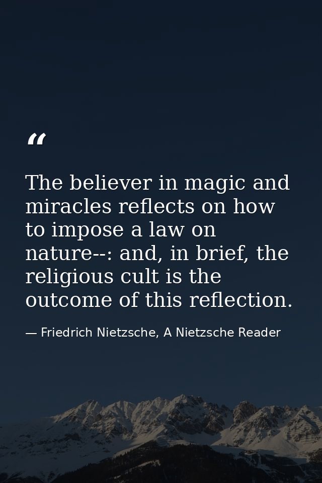 The believer in magic and miracles reflects on how to impose a law on nature--: and, in brief, the religious cult is the — Friedrich Nietzsche, A Nietzsche Reader