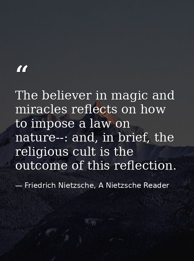 The believer in magic and miracles reflects on how to impose a law on nature--: and, in brief, the religious cult is the — Friedrich Nietzsche, A Nietzsche Reader