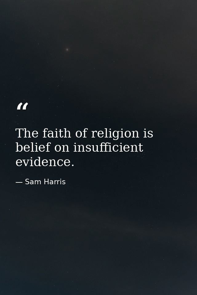 The faith of religion is belief on insufficient evidence. — Sam Harris