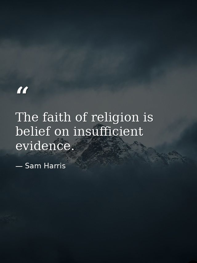 The faith of religion is belief on insufficient evidence. — Sam Harris