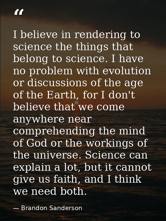 I believe in rendering to science the things that belong to science. I have no problem with evolution or discussions of  — Brandon Sanderson