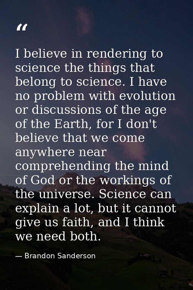 I believe in rendering to science the things that belong to science. I have no problem with evolution or discussions of  — Brandon Sanderson